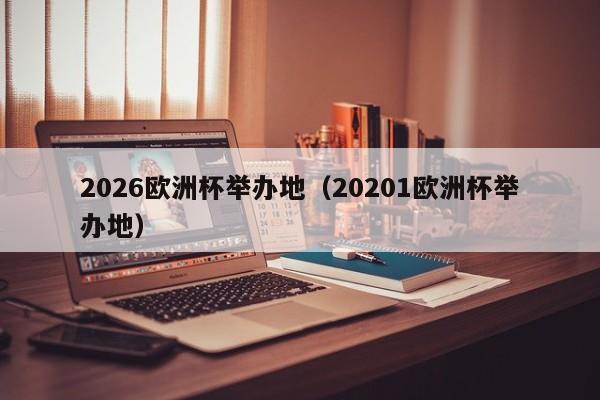 2026欧洲杯举办地（20201欧洲杯举办地）