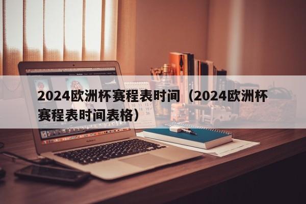 2024欧洲杯赛程表时间（2024欧洲杯赛程表时间表格）