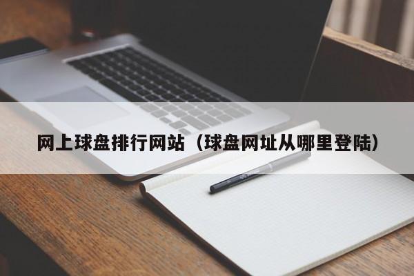 网上球盘排行网站（球盘网址从哪里登陆）