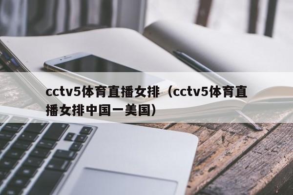 cctv5体育直播女排（cctv5体育直播女排中国一美国）