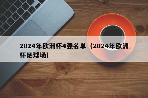 2024年欧洲杯4强名单（2024年欧洲杯足球场）