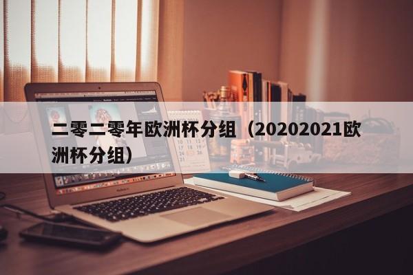 二零二零年欧洲杯分组（20202021欧洲杯分组）