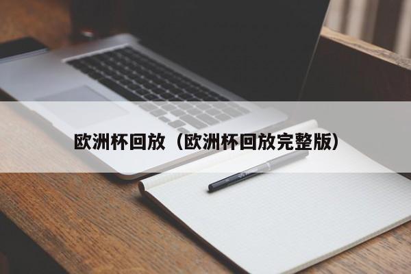 欧洲杯回放（欧洲杯回放完整版）