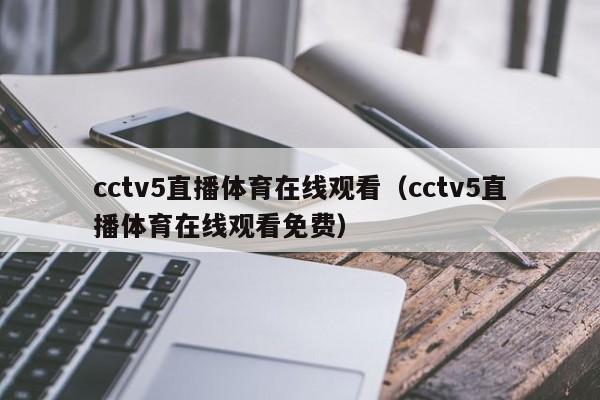 cctv5直播体育在线观看（cctv5直播体育在线观看免费）