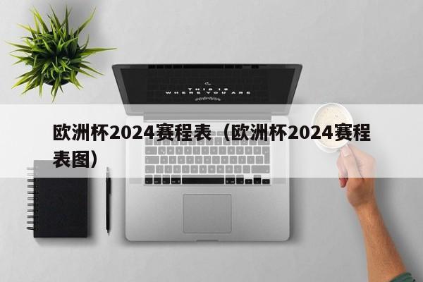 欧洲杯2024赛程表（欧洲杯2024赛程表图）